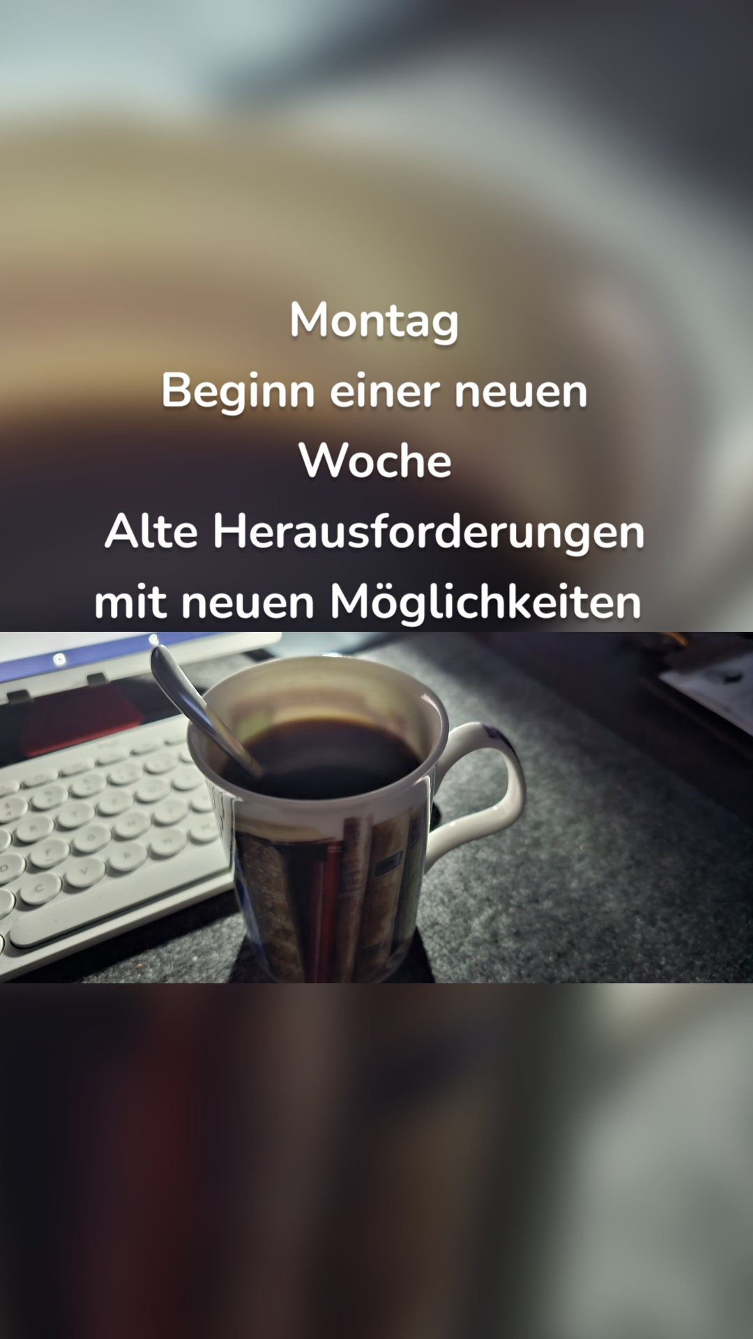 Montag
Beginn einer neuen Woche
Alte Herausforderungen mit neuen Möglichkeiten 
