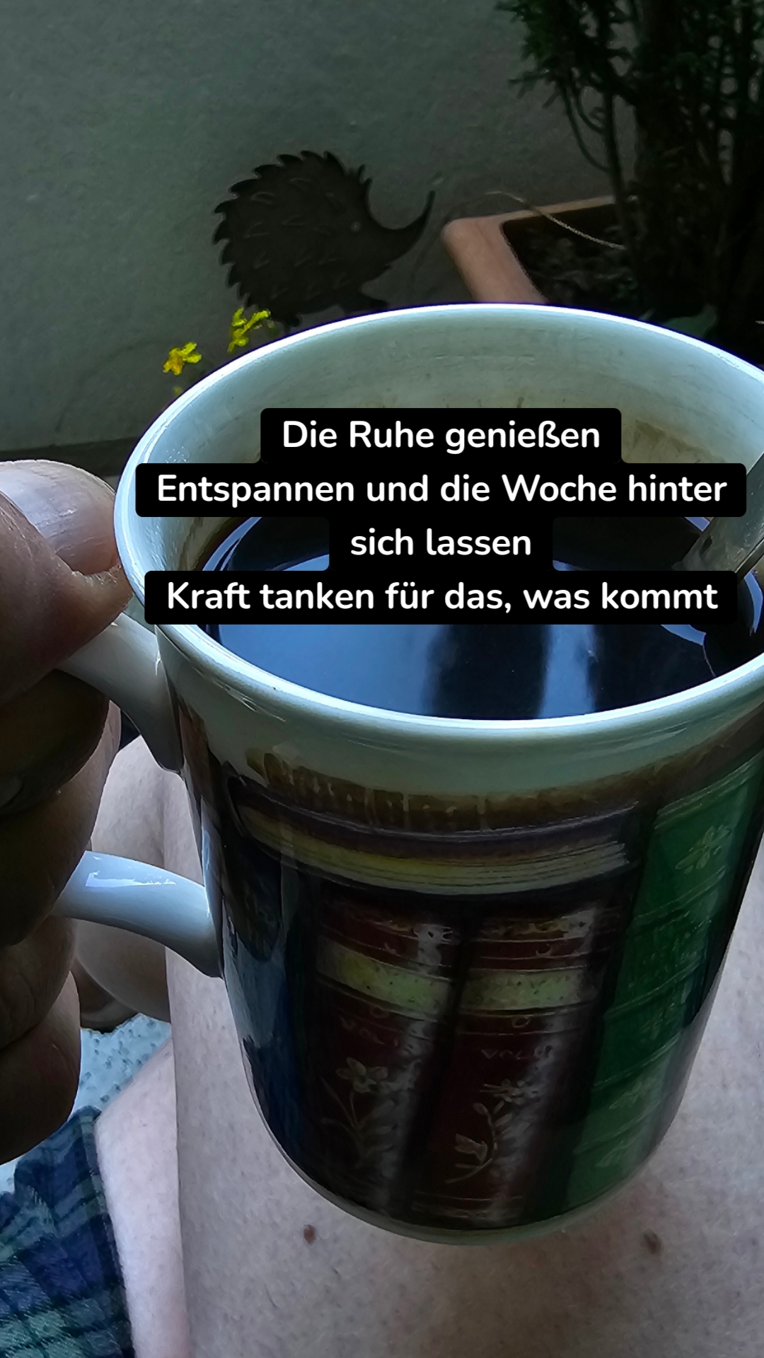 Die Ruhe genießen
Entspannen und die Woche hinter sich lassen
Kraft tanken für das, was kommt
