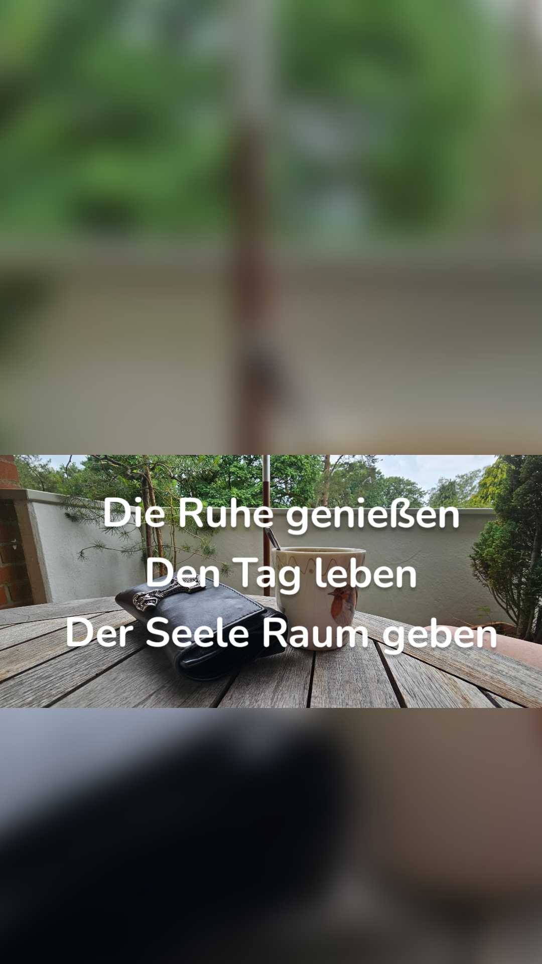Die Ruhe genießen
Den Tag leben
Der Seele Raum geben