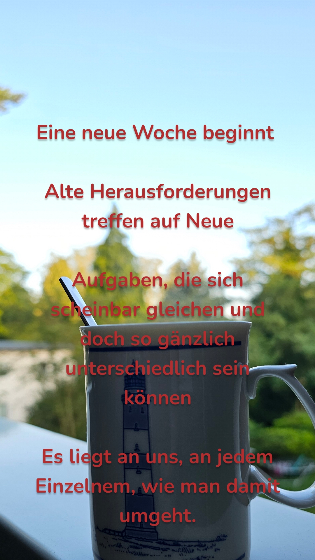 Eine neue Woche beginnt 

Alte Herausforderungen treffen auf Neue

Aufgaben, die sich scheinbar gleichen und doch so gänzlich unterschiedlich sein können

Es liegt an uns, an jedem Einzelnem, wie man damit umgeht.
