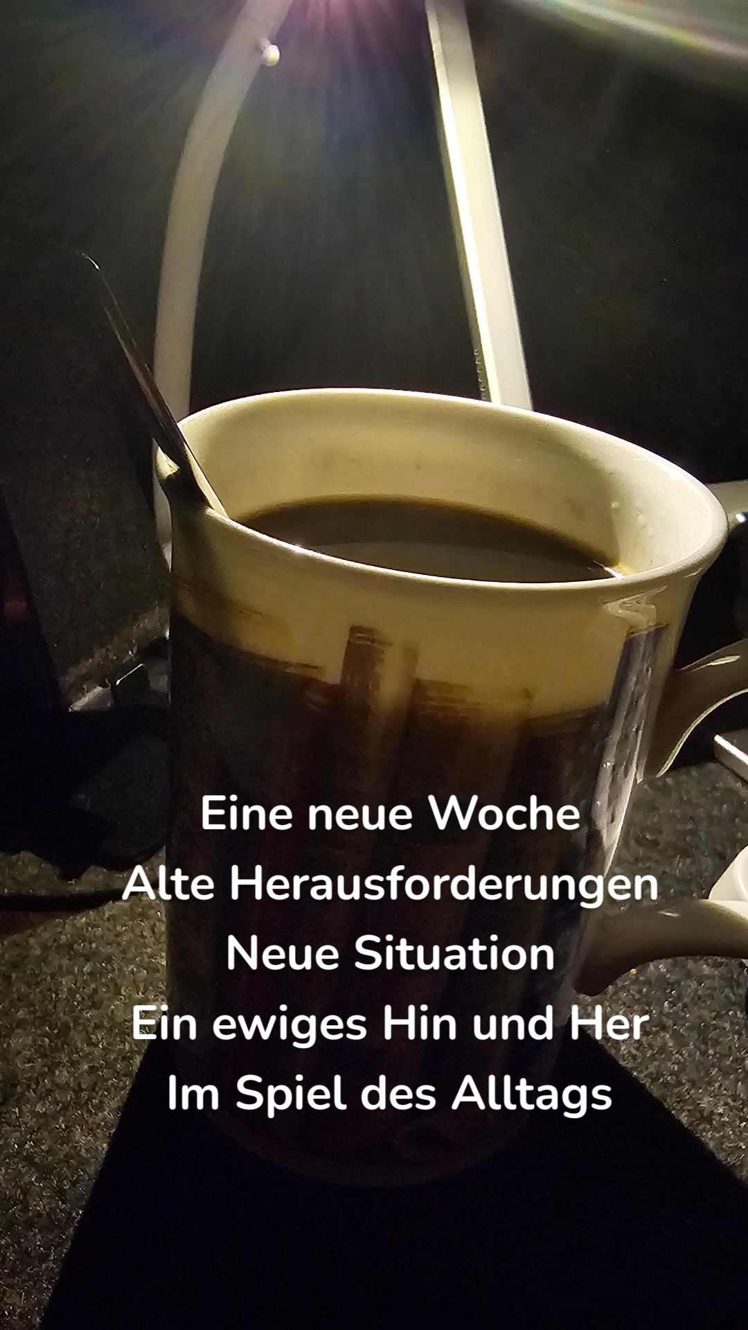 Eine neue Woche
Alte Herausforderungen
Neue Situation
Ein ewiges Hin und Her
Im Spiel des Alltags